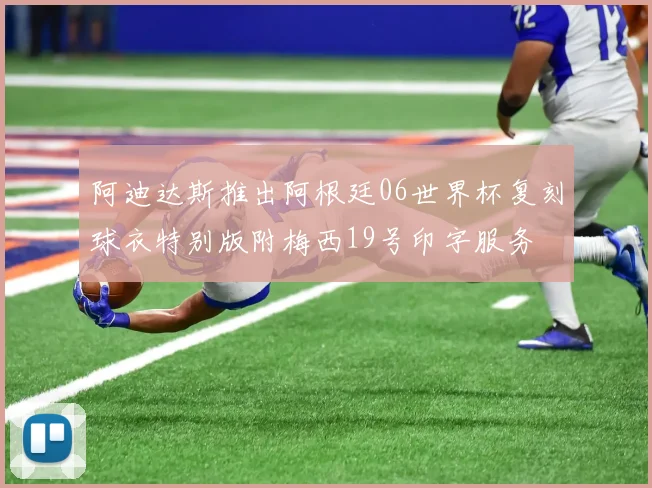 阿迪达斯推出阿根廷06世界杯复刻球衣特别版附梅西19号印字服务