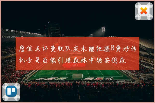 詹俊点评曼联队友未能把握B费妙传机会是否能引进森林中场安德森