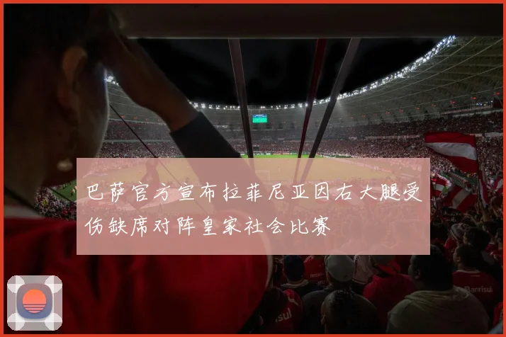 巴萨官方宣布拉菲尼亚因右大腿受伤缺席对阵皇家社会比赛