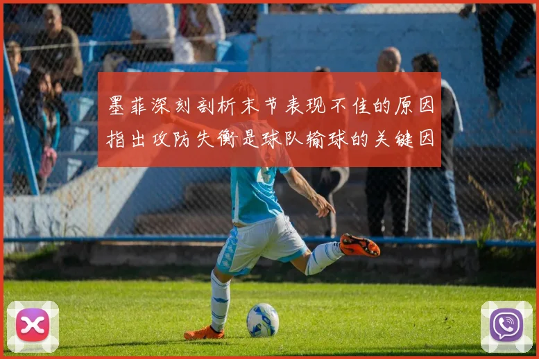 墨菲深刻剖析末节表现不佳的原因指出攻防失衡是球队输球的关键因素